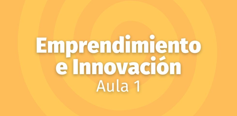 Emprendimiento e Innovación - Aula 1