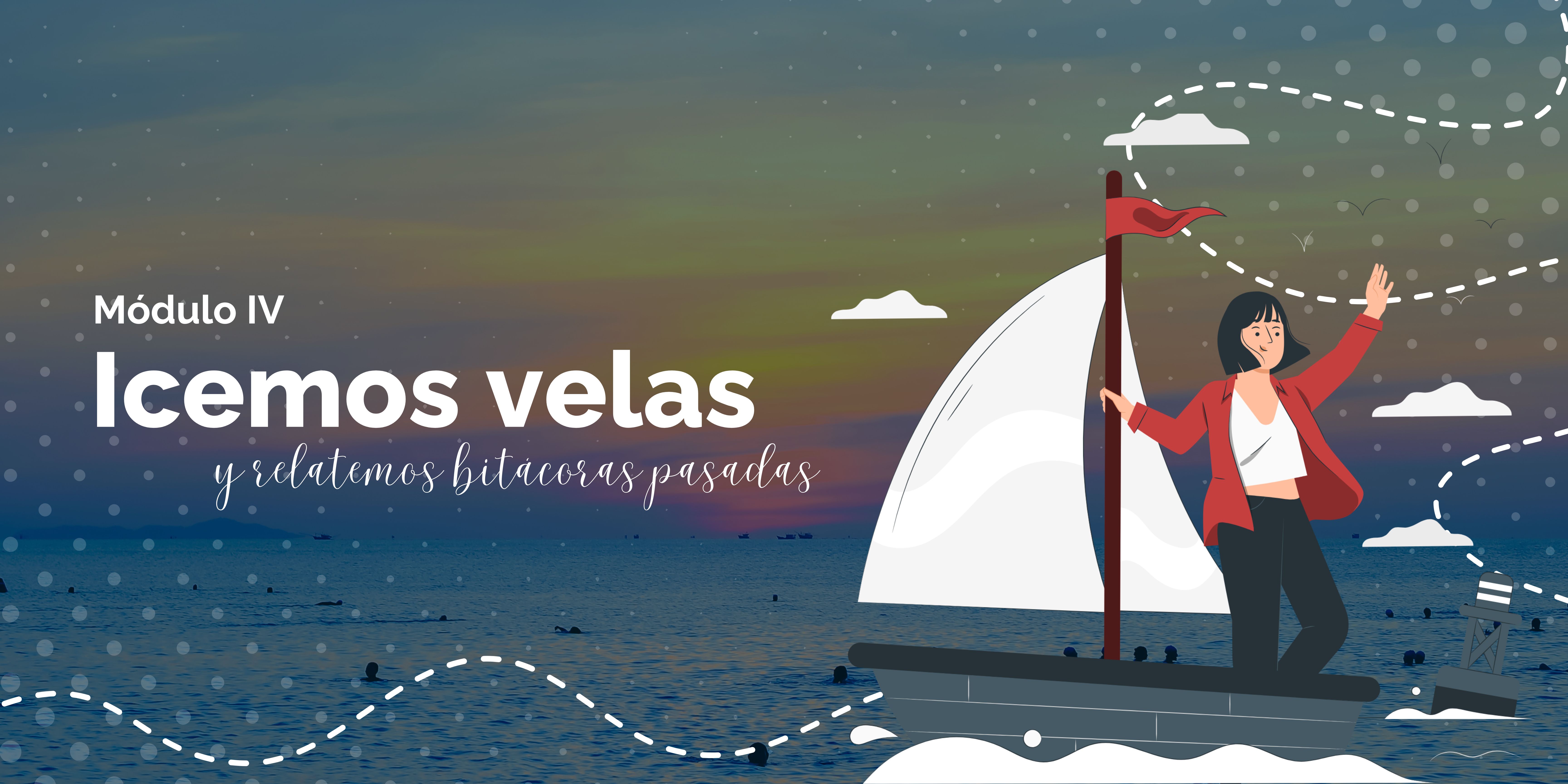 Módulo IV. Icemos velas y relatemos nuestra primera bitácora