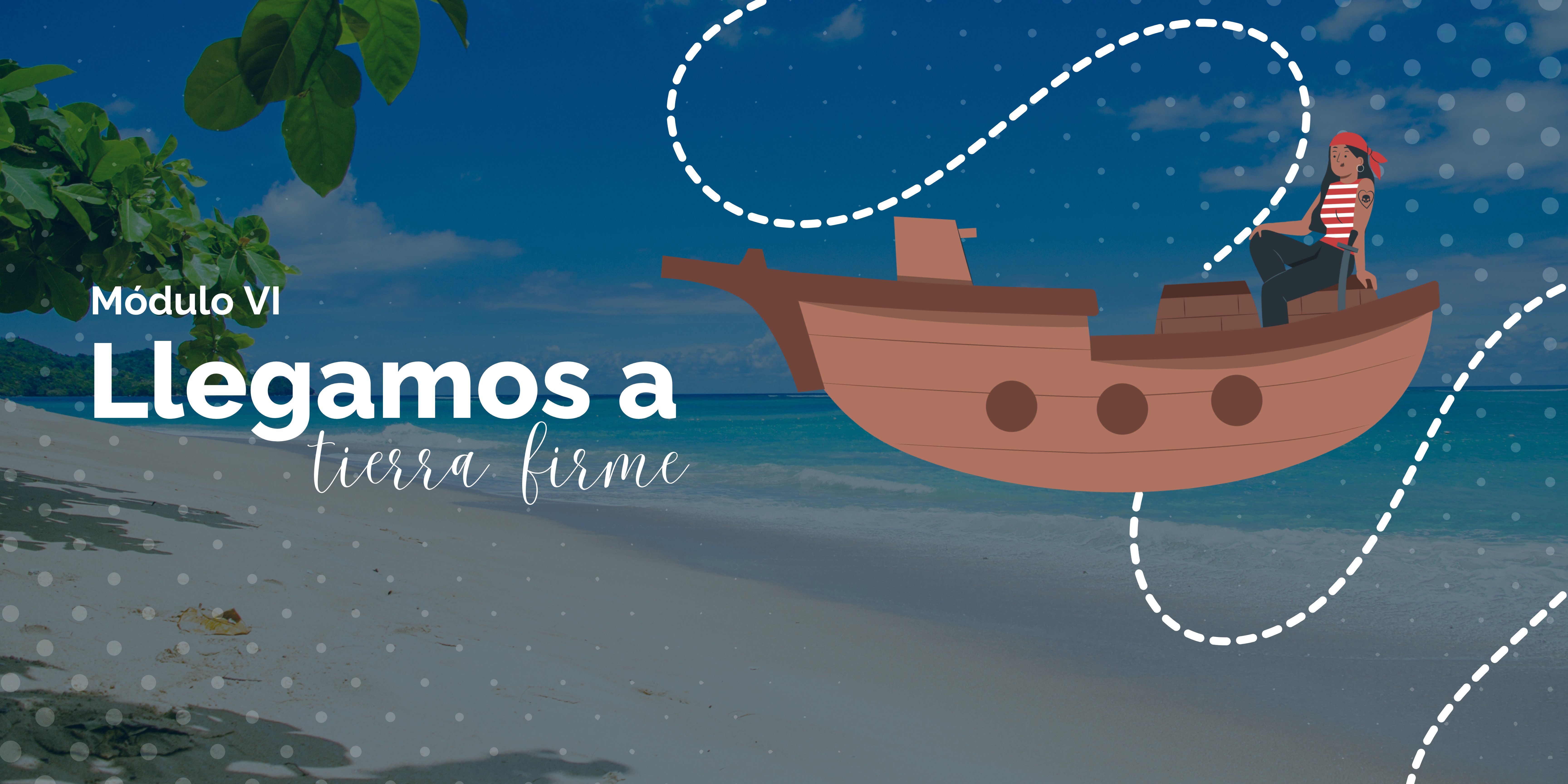 Módulo VI. Llegamos a tierra firme
